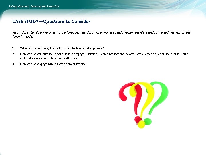 Selling Essential: Opening the Sales Call CASE STUDY—Questions to Consider Instructions: Consider responses to