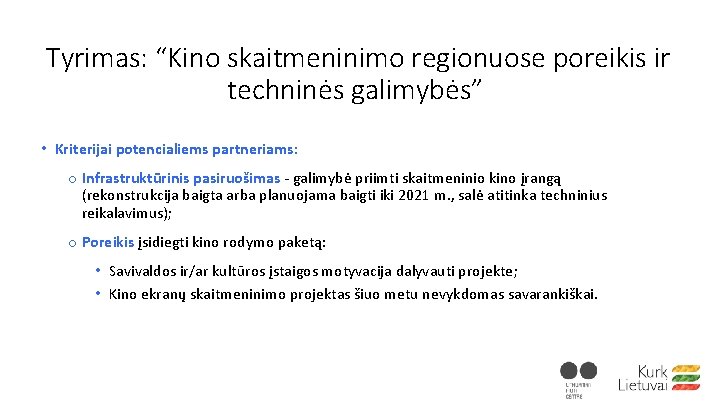 Tyrimas: “Kino skaitmeninimo regionuose poreikis ir techninės galimybės” • Kriterijai potencialiems partneriams: o Infrastruktūrinis