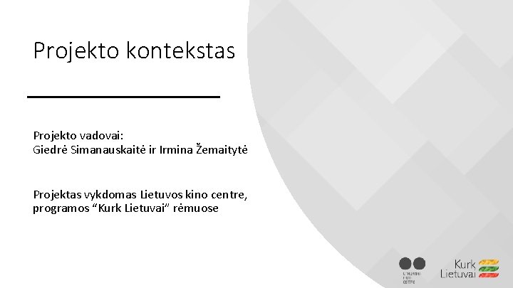 Projekto kontekstas Projekto vadovai: Giedrė Simanauskaitė ir Irmina Žemaitytė Projektas vykdomas Lietuvos kino centre, Projekto kontekstas Projekto vadovai: Giedrė Simanauskaitė ir Irmina Žemaitytė Projektas vykdomas Lietuvos kino centre,