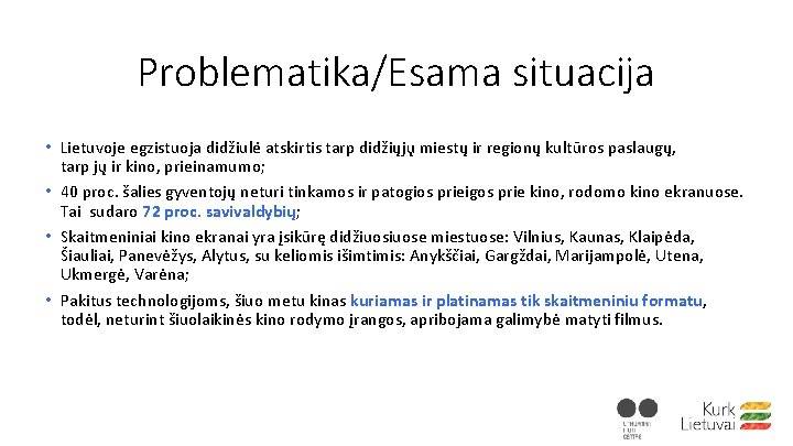 Problematika/Esama situacija • Lietuvoje egzistuoja didžiule atskirtis tarp didžiųju miestų ir regionų kultūros paslaugų,