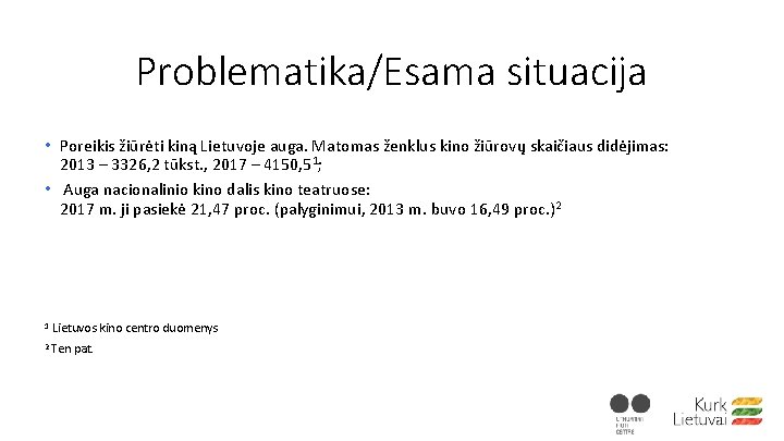 Problematika/Esama situacija • Poreikis žiūrėti kiną Lietuvoje auga. Matomas ženklus kino žiūrovų skaičiaus didėjimas: