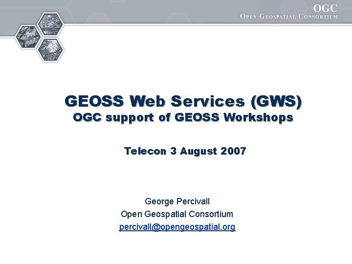 GEOSS Web Services (GWS) OGC support of GEOSS Workshops Telecon 3 August 2007 George