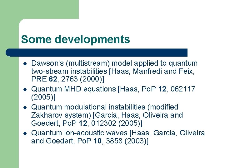 Some developments l l Dawson’s (multistream) model applied to quantum two-stream instabilities [Haas, Manfredi