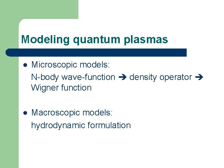 Modeling quantum plasmas l Microscopic models: N-body wave-function density operator Wigner function l Macroscopic