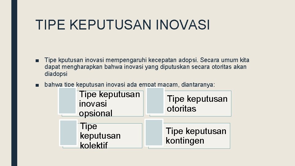 TIPE KEPUTUSAN INOVASI ■ Tipe kputusan inovasi mempengaruhi kecepatan adopsi. Secara umum kita dapat