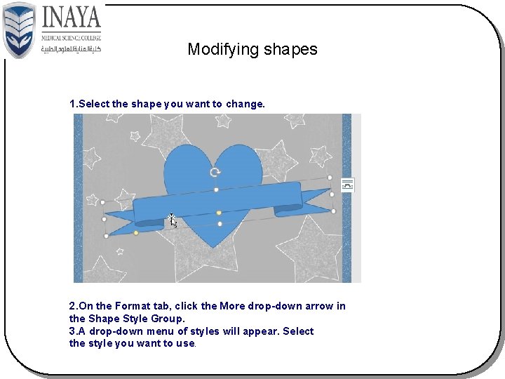 Modifying shapes 1. Select the shape you want to change. 2. On the Format