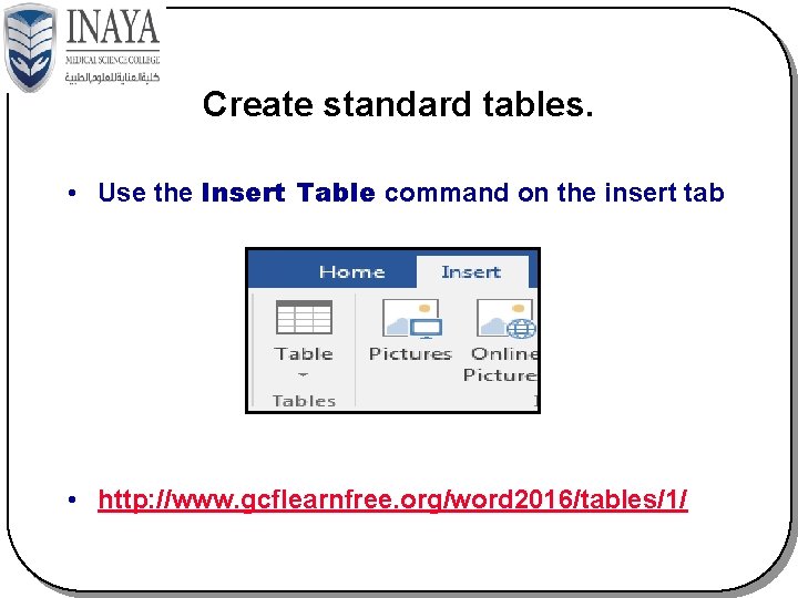 Create standard tables. • Use the Insert Table command on the insert tab •