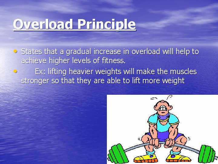 Overload Principle • States that a gradual increase in overload will help to •