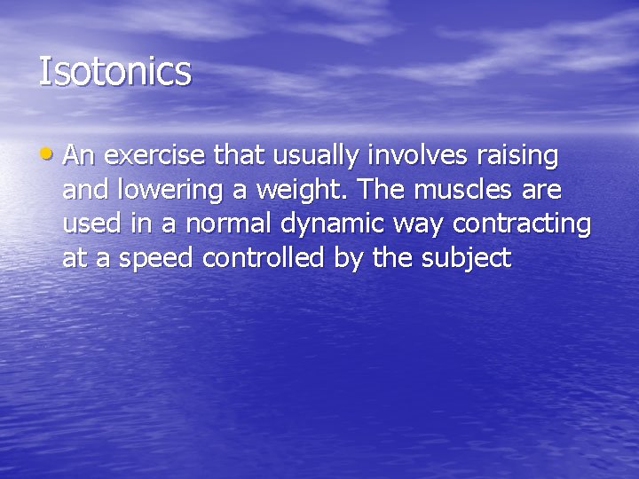 Isotonics • An exercise that usually involves raising and lowering a weight. The muscles