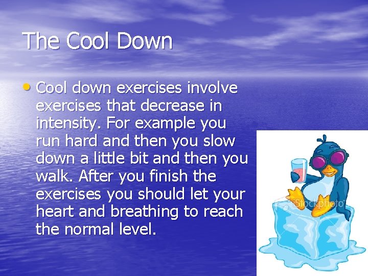 The Cool Down • Cool down exercises involve exercises that decrease in intensity. For