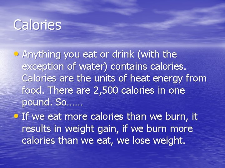 Calories • Anything you eat or drink (with the exception of water) contains calories.
