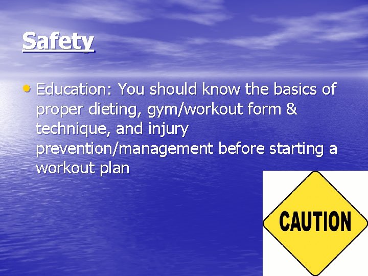 Safety • Education: You should know the basics of proper dieting, gym/workout form &