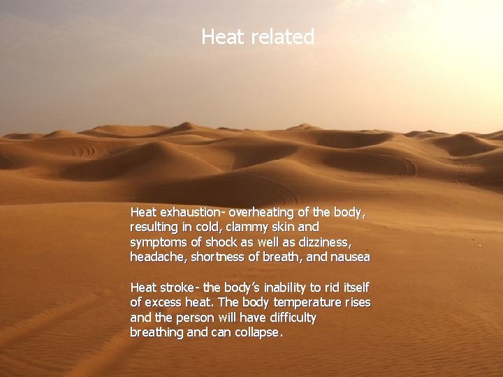 Heat related Heat-related Heat exhaustion- overheating of the body, resulting in cold, clammy skin