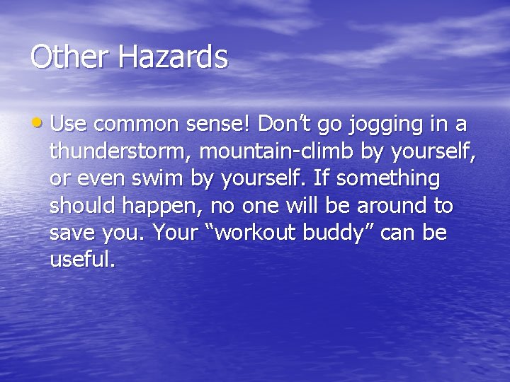 Other Hazards • Use common sense! Don’t go jogging in a thunderstorm, mountain-climb by