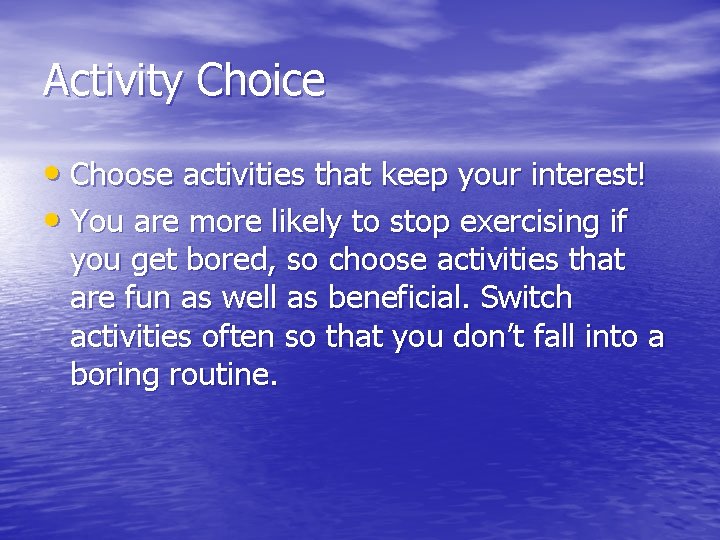 Activity Choice • Choose activities that keep your interest! • You are more likely