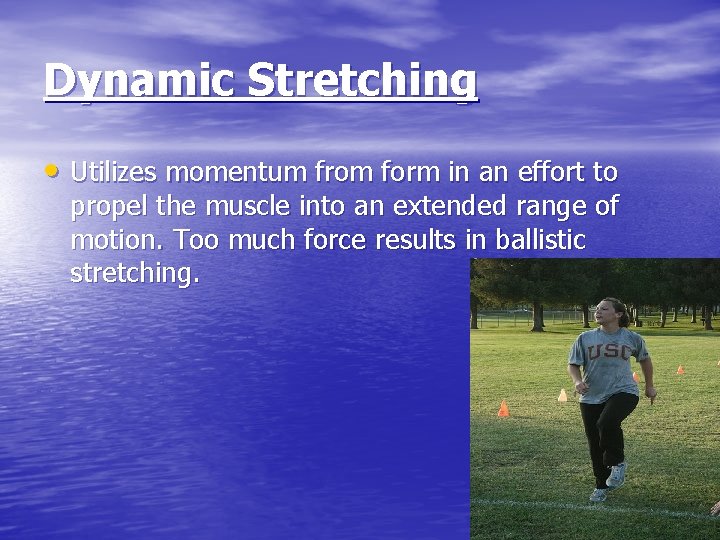 Dynamic Stretching • Utilizes momentum from form in an effort to propel the muscle