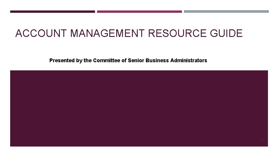 ACCOUNT MANAGEMENT RESOURCE GUIDE Presented by the Committee of Senior Business Administrators 1 