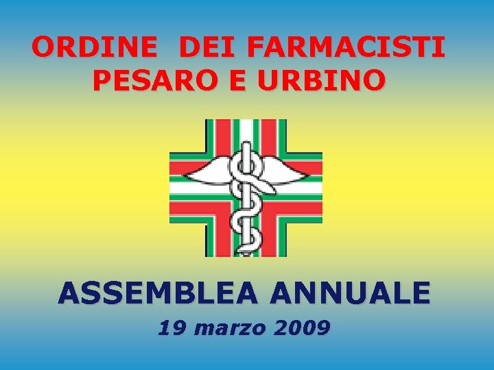 ORDINE DEI FARMACISTI PESARO E URBINO ASSEMBLEA ANNUALE 19 marzo 2009 