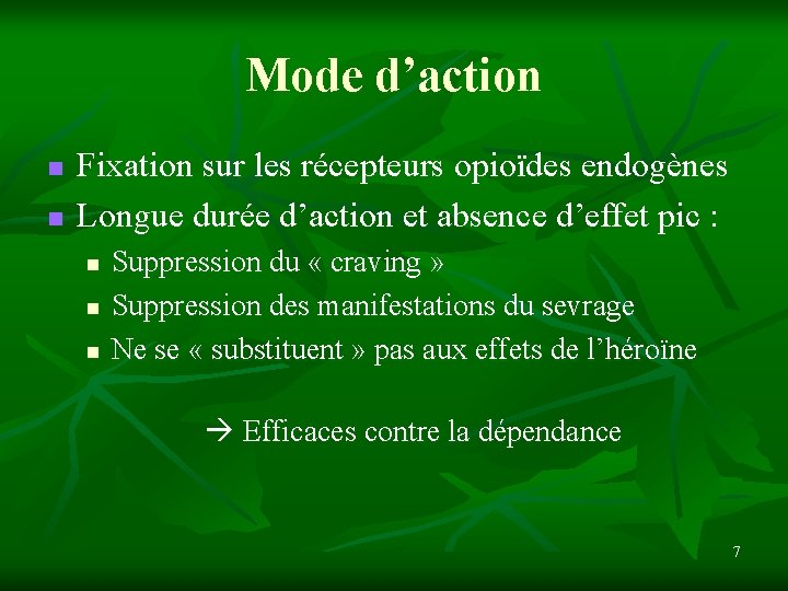 Mode d’action n n Fixation sur les récepteurs opioïdes endogènes Longue durée d’action et