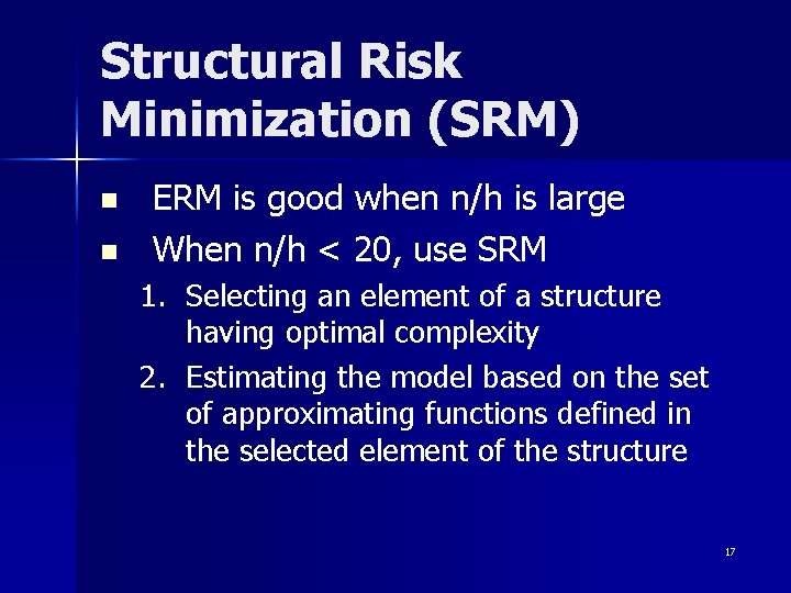 Structural Risk Minimization (SRM) n n ERM is good when n/h is large When Structural Risk Minimization (SRM) n n ERM is good when n/h is large When