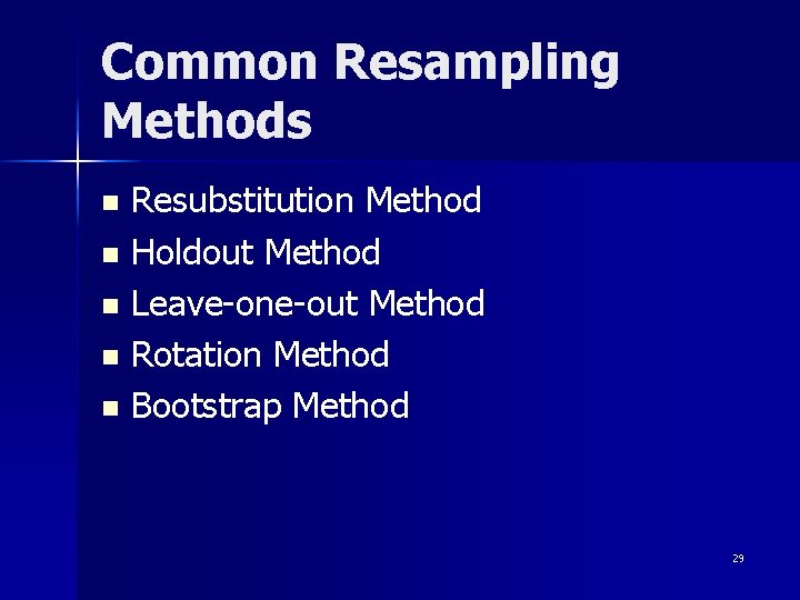 Common Resampling Methods Resubstitution Method n Holdout Method n Leave-one-out Method n Rotation Method Common Resampling Methods Resubstitution Method n Holdout Method n Leave-one-out Method n Rotation Method