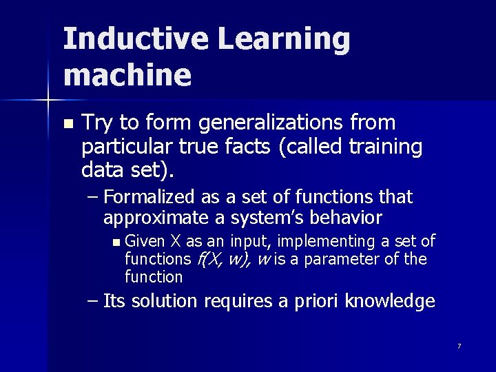 Inductive Learning machine n Try to form generalizations from particular true facts (called training Inductive Learning machine n Try to form generalizations from particular true facts (called training