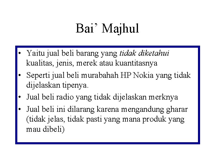 Bai’ Majhul • Yaitu jual beli barang yang tidak diketahui kualitas, jenis, merek atau