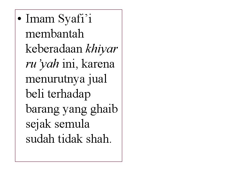  • Imam Syafi’i membantah keberadaan khiyar ru’yah ini, karena menurutnya jual beli terhadap