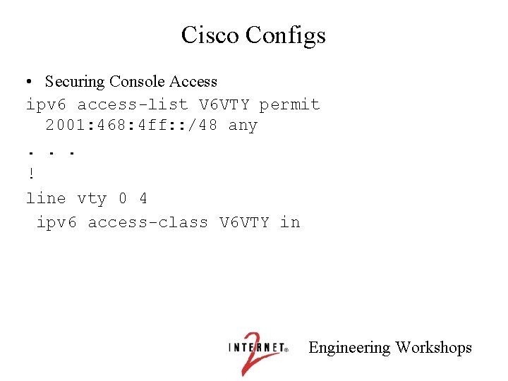 Cisco Configs • Securing Console Access ipv 6 access-list V 6 VTY permit 2001: