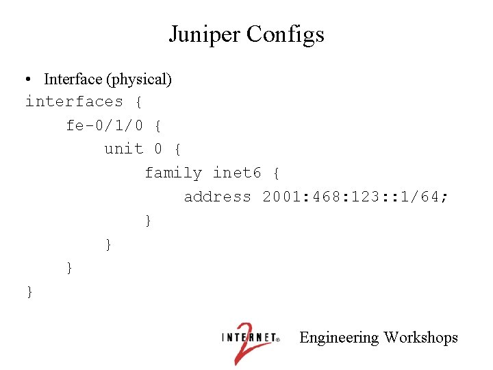 Juniper Configs • Interface (physical) interfaces { fe-0/1/0 { unit 0 { family inet