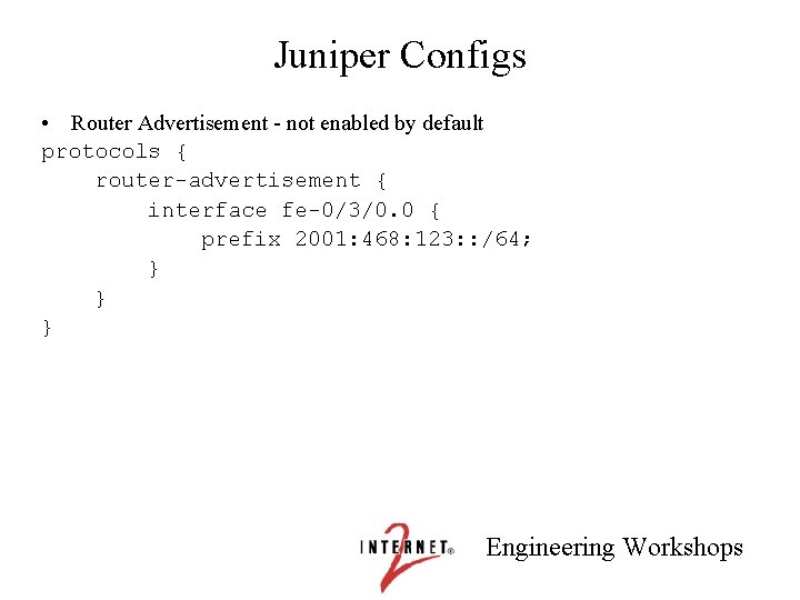 Juniper Configs • Router Advertisement - not enabled by default protocols { router-advertisement {