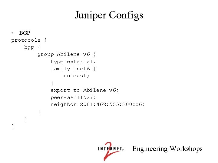 Juniper Configs • BGP protocols { bgp { group Abilene-v 6 { type external;