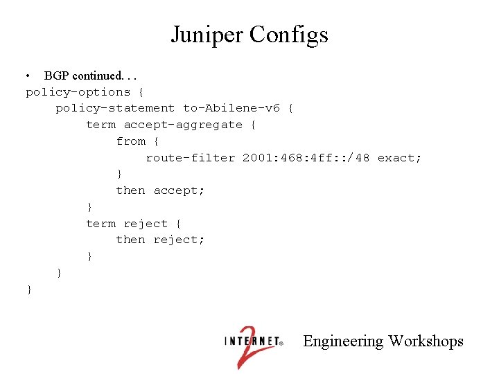 Juniper Configs • BGP continued. . . policy-options { policy-statement to-Abilene-v 6 { term