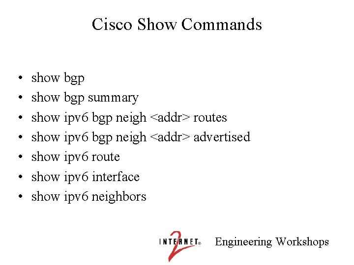 Cisco Show Commands • • show bgp summary show ipv 6 bgp neigh <addr>