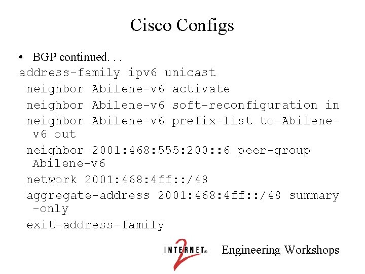 Cisco Configs • BGP continued. . . address-family ipv 6 unicast neighbor Abilene-v 6