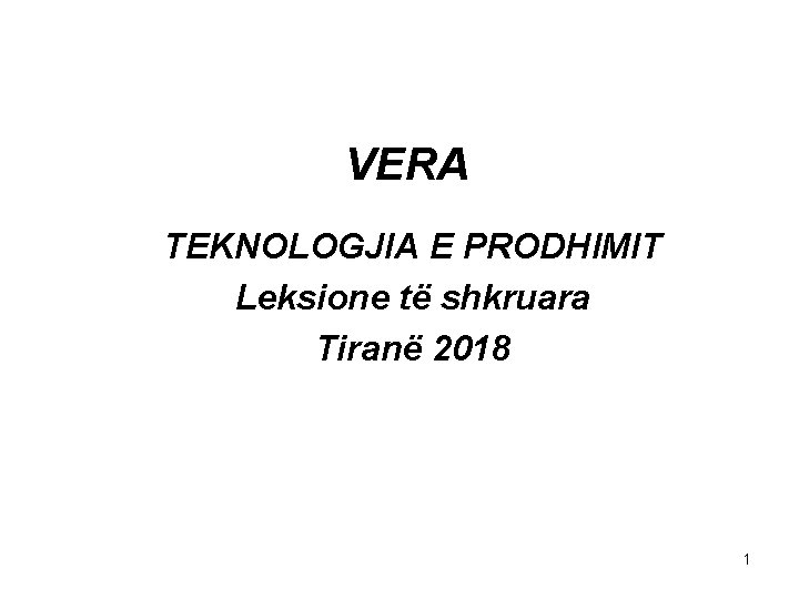 VERA TEKNOLOGJIA E PRODHIMIT Leksione të shkruara Tiranë 2018 1 