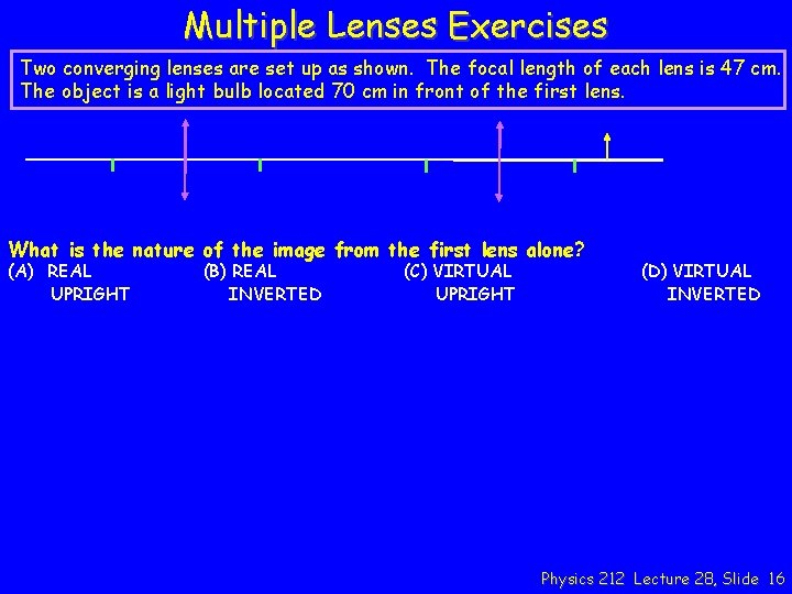 Multiple Lenses Exercises Two converging lenses are set up as shown. The focal length