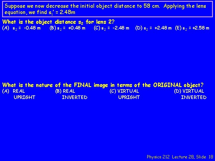 Suppose we now decrease the initial object distance to 58 cm. Applying the lens