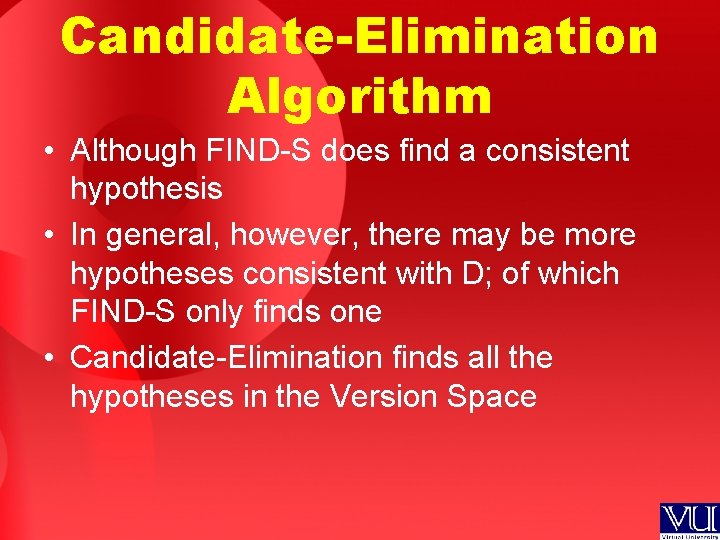 Candidate-Elimination Algorithm • Although FIND-S does find a consistent hypothesis • In general, however,