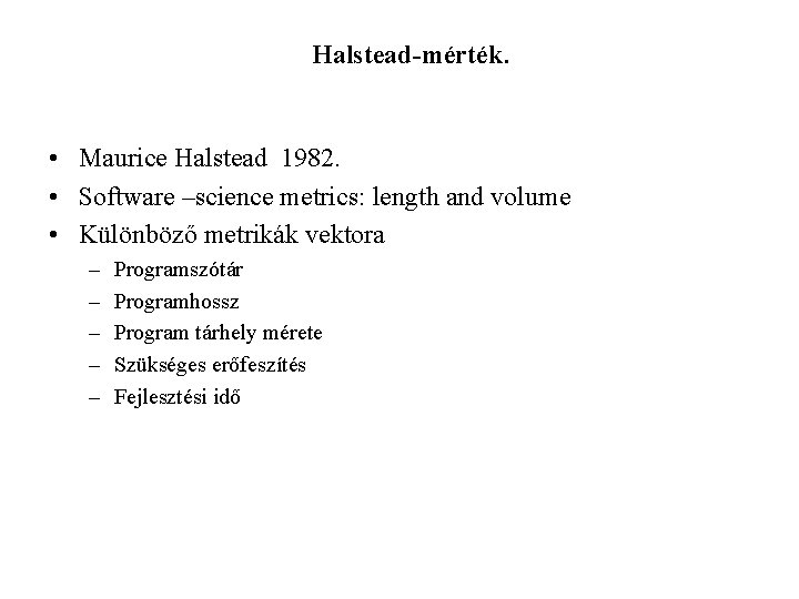 Halstead-mérték. • Maurice Halstead 1982. • Software –science metrics: length and volume • Különböző