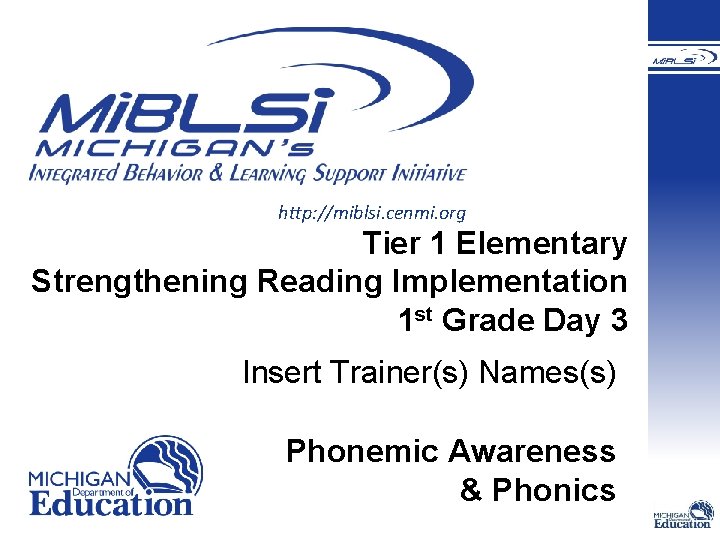 http: //miblsi. cenmi. org Tier 1 Elementary Strengthening Reading Implementation 1 st Grade Day