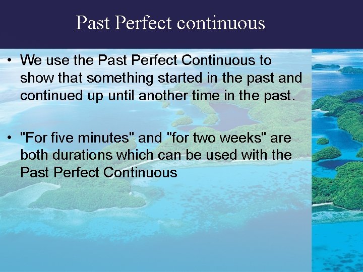 Past Perfect continuous • We use the Past Perfect Continuous to show that something