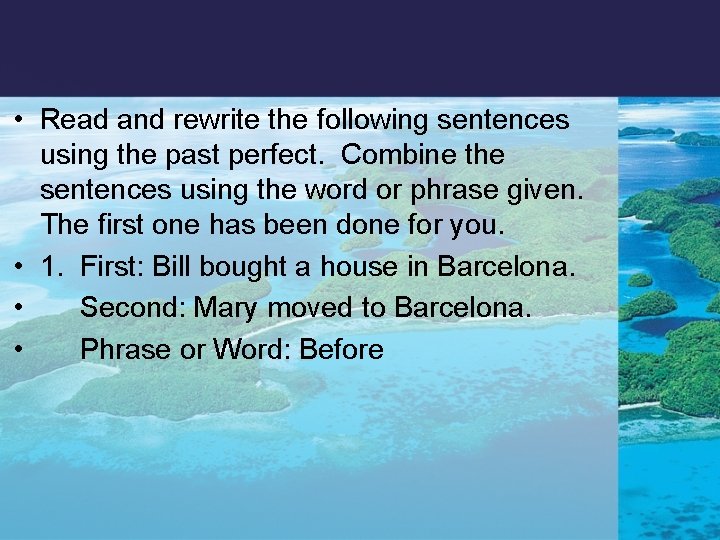  • Read and rewrite the following sentences using the past perfect. Combine the