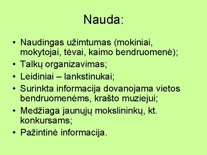 Nauda: • Naudingas užimtumas (mokiniai, mokytojai, tėvai, kaimo bendruomenė); • Talkų organizavimas; • Leidiniai