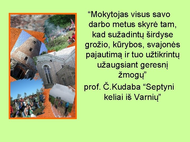 “Mokytojas visus savo darbo metus skyrė tam, kad sužadintų širdyse grožio, kūrybos, svajonės pajautimą