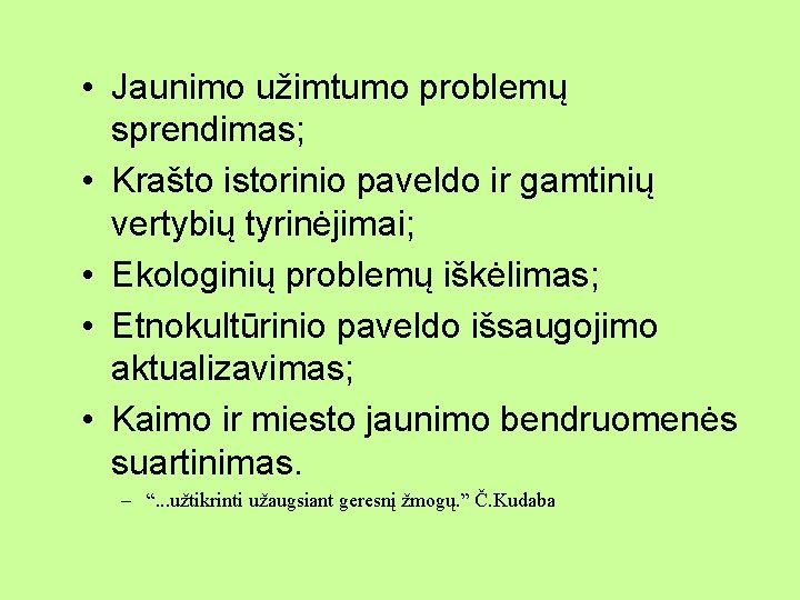  • Jaunimo užimtumo problemų sprendimas; • Krašto istorinio paveldo ir gamtinių vertybių tyrinėjimai;