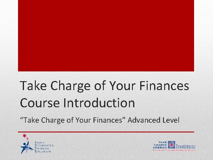 Take Charge of Your Finances Course Introduction “Take Charge of Your Finances” Advanced Level