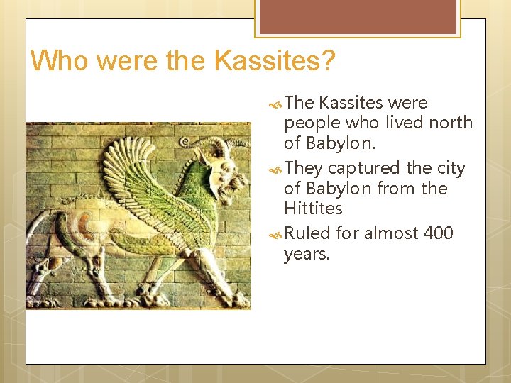 Who were the Kassites? The Kassites were people who lived north of Babylon. They