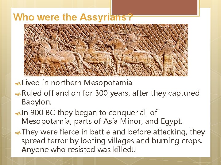 Who were the Assyrians? Lived in northern Mesopotamia Ruled off and on for 300