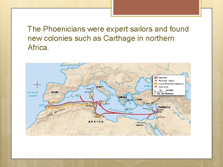 The Phoenicians were expert sailors and found new colonies such as Carthage in northern